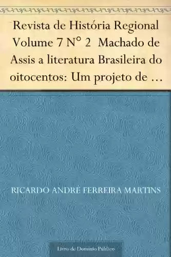 Livro PDF: Revista de História Regional Volume 7 N° 2 Machado de Assis a literatura Brasileira do oitocentos: Um projeto de literatura nacional