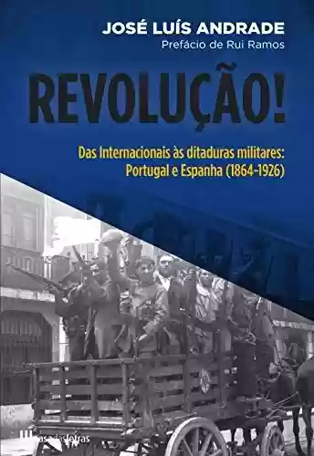 Livro PDF: Revolução! Das Internacionais às Ditaduras Militares Portugal e Espanha (1864-1926)