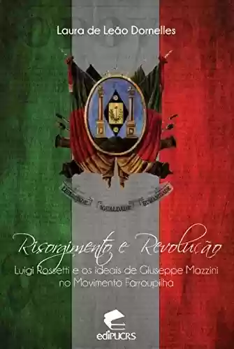 Capa do livro: Risorgimento e revolução Luigi Rossetti e os ideais de Giuseppe Mazzini no movimento farroupilha - Ler Online pdf