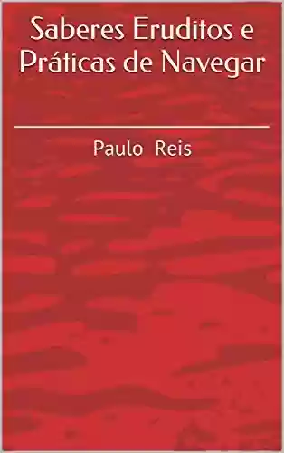 Livro PDF: Saberes Eruditos e Práticas de Navegar: Paulo Reis