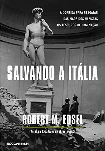 Capa do livro: Salvando a Itália: A corrida para resgatar das mãos dos nazistas os tesouros de uma nação - Ler Online pdf