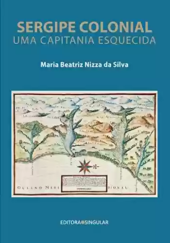 Capa do livro: Sergipe colonial: Uma Capitania esquecida - Ler Online pdf