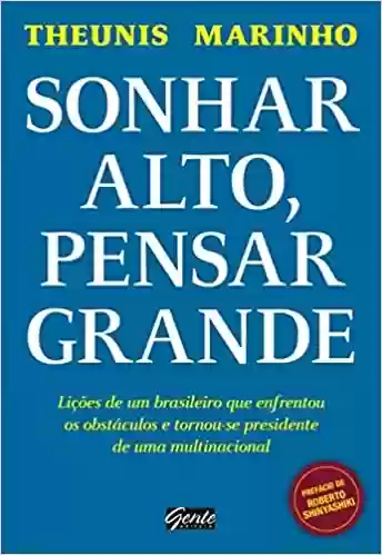Livro PDF: Sonhar alto, pensar grande: Lições de um brasileiro que enfrentou os obstáculos e tornou-se presidente de uma multinacional
