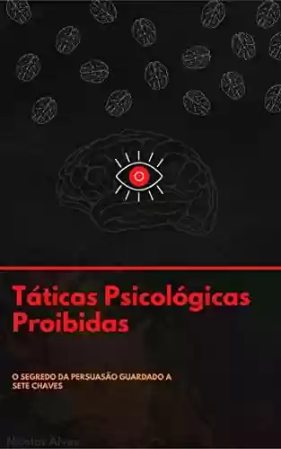 Capa do livro: Táticas Psicológicas Proibidas: O Segredo Da Persuasão Guardado as Sete Chaves - Ler Online pdf
