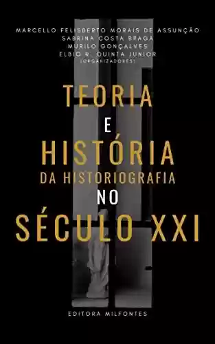 Livro PDF: Teoria e história da historiografia no século XXI: Ensaios em homenagem aos dez anos da Revista de Teoria da História