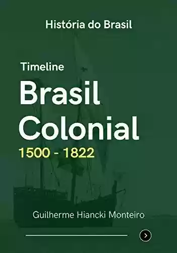 Capa do livro: Timeline: Brasil Colonial (1500 – 1822) (Timeline: História do Brasil Livro 1) - Ler Online pdf