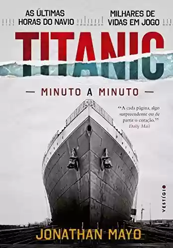 Capa do livro: Titanic: Minuto a minuto - Ler Online pdf