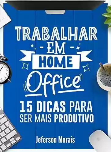 Livro PDF: Trabalhar em Home Office: 15 Dicas para ser mais Produtivo
