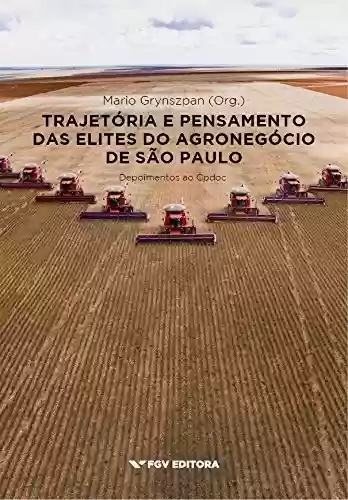 Livro PDF: Trajetória e pensamento das elites do agronegócio de São Paulo: depoimentos ao Cpdoc