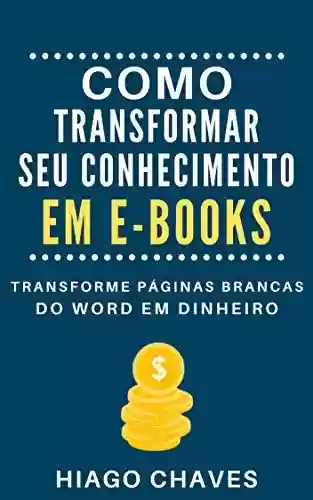 Livro PDF: TRANSFORMANDO SEU CONHECIMENTO EM E-BOOKS: TRANSFORMANDO PAGINAS BRANCAS DO WORD EM DINHEIRO