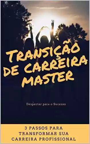 Capa do livro: Transição de Carreira Master: 3 Passos para transformar sua carreira profissional - Ler Online pdf