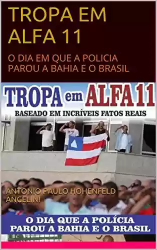 Livro PDF: TROPA EM ALFA 11: O DIA EM QUE A POLICIA PAROU A BAHIA E O BRASIL
