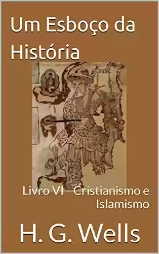 Capa do livro: Um Esboço da História: Livro VI – Cristianismo e Islamismo - Ler Online pdf