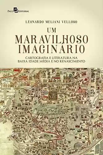 Livro PDF: Um Maravilhoso Imaginário: Cartografia e Literatura na Baixa Idade Média e no Renascimento