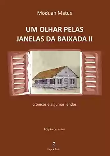 Capa do livro: UM OLHAR PELAS JANELAS DA BAIXADA II: CRÔNICAS E ALGUMAS LENDAS - Ler Online pdf