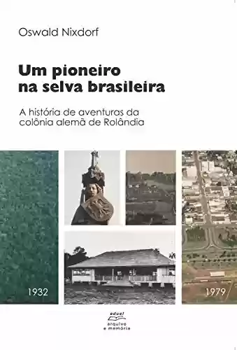 Livro PDF: Um pioneiro na selva brasileira:: A história de aventuras da colônia alemã de Rolândia