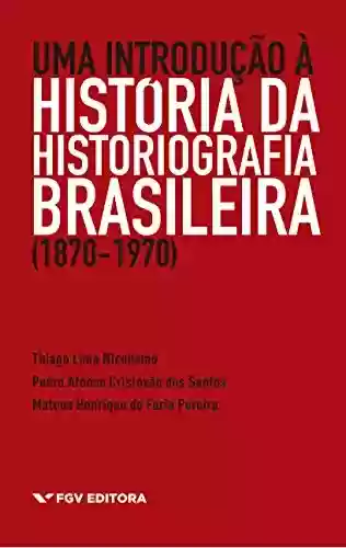 Livro PDF Uma introdução à história da historiografia brasileira (1870-1970)