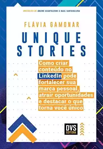 Livro PDF: Unique Stories: Como criar conteúdo no LinkedIn pode fortalecer sua marca pessoal, atrair oportunidades e destacar o que torna você único