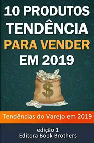 Capa do livro: 10 Produtos Tendências Para Vender em 2019: Ganhe dinheiro online! - Ler Online pdf