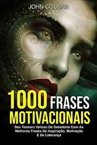 Livro PDF: 1000 Frases Motivacionais: Seu Tesouro Valioso De Sabedoria Com As Melhores Frases De Inspiração, Motivação E De Liderança