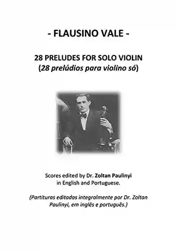 Livro PDF: 28 Preludes For Solo Violin (28 Prelúdios Para Violino Só): Complete Scores Edited By Dr Zoltan Paulinyi In English And Portuguese (partituras Editadas Integralmente, Em Inglês E Português).