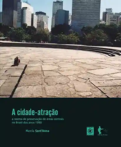 Capa do livro: A cidade-atração: a norma de preservação de áreas centrais no Brasil dos anos 1990 - Ler Online pdf