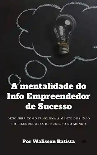 Livro PDF: A mentalidade do Info Empreendedor de Sucesso: Descubra como funciona a mente dos info empreendedores de sucesso no mundo