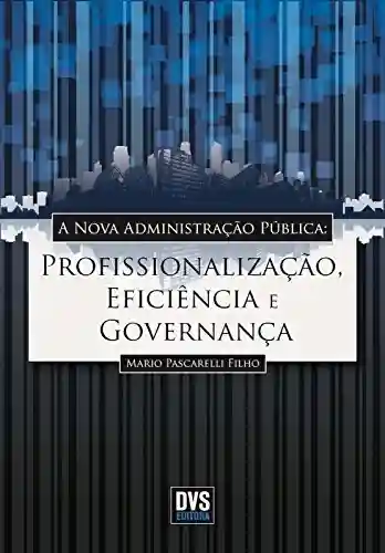 Livro PDF: A nova administração pública: Profissionalização, Eficiência e Governança