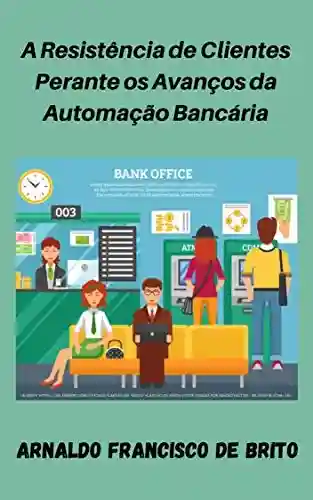 Livro PDF: A Resistência de Clientes Perante os Avanços da Automação Bancária