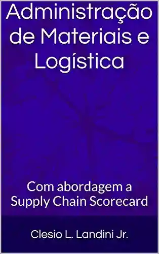 Livro PDF: Administração de Materiais e Logística: Com abordagem a Supply Chain Scorecard