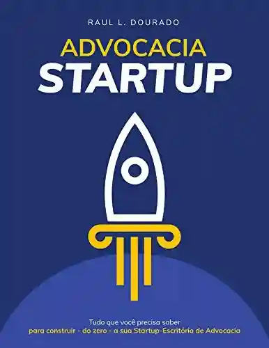 Livro PDF: ADVOCACIA STARTUP: Tudo o que é preciso saber para construir – do zero – a sua startup-escritório de advocacia.