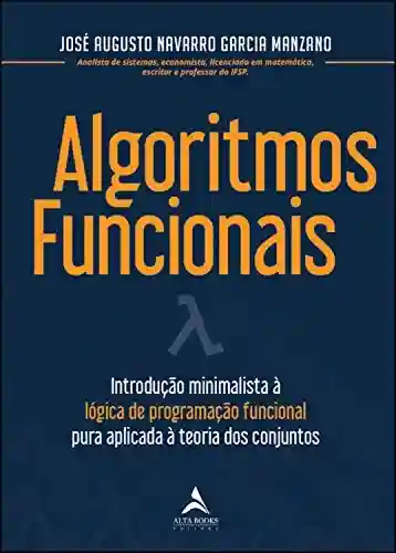 Livro PDF: Algoritmos Funcionais: Introdução minimalista à logica de programação funcional pura aplicada à teoria dos conjuntos