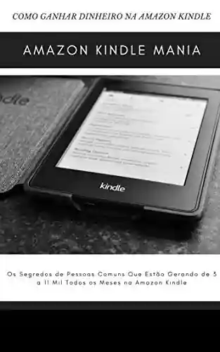 Capa do livro: Amazon Kindle: O segredos de pessoas comuns que estão gerando de 3 a 11 mil todos os meses na Amazon Kindle - Ler Online pdf