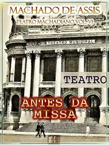 Livro PDF: Antes da Missa [Ilustrado, Índice Ativo, Notas, Com Biografia, Críticas e Análises] – Teatro Machadiano Vol. VI: Teatro