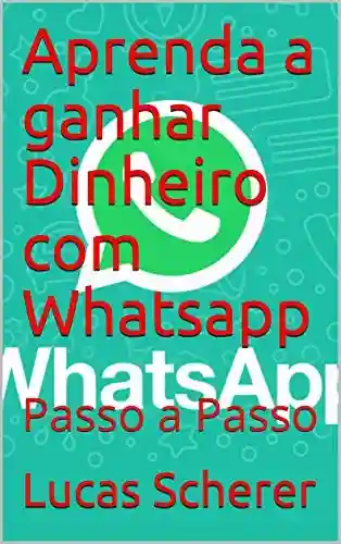 Livro PDF: Aprenda a ganhar Dinheiro com Whatsapp : Passo a Passo