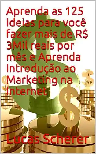 Livro PDF: Aprenda as 125 Ideias para você fazer mais de R$ 3Mil reais por mês e Aprenda Introdução ao Marketing na Internet