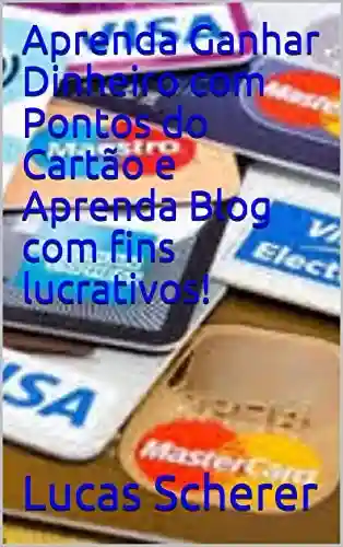 Livro PDF: Aprenda Ganhar Dinheiro com Pontos do Cartão e Aprenda Blog com fins lucrativos!