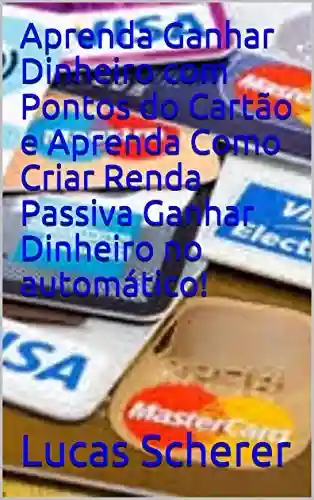 Livro PDF: Aprenda Ganhar Dinheiro com Pontos do Cartão e Aprenda Como Criar Renda Passiva Ganhar Dinheiro no automático!