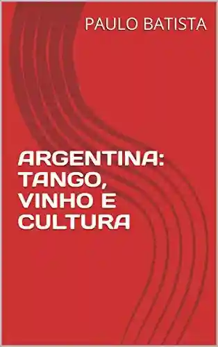 Capa do livro: ARGENTINA: TANGO, VINHO E CULTURA - Ler Online pdf