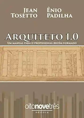 Capa do livro: Arquiteto 1.0: Um manual para o profissional recém-formado - Ler Online pdf