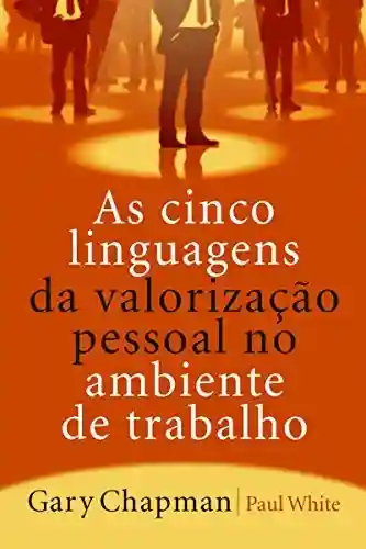 Capa do livro: As cinco linguagens da valorização pessoal no ambiente de trabalho - Ler Online pdf