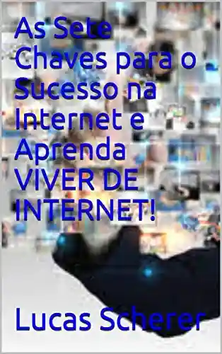 Capa do livro: As Sete Chaves para o Sucesso na Internet e Aprenda VIVER DE INTERNET! - Ler Online pdf