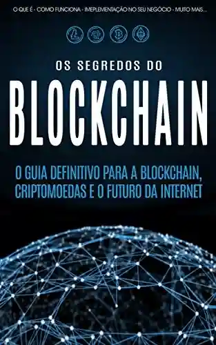 Livro PDF: BLOCKCHAIN: Desvende os segredos da tecnologia blockchain, criptomoedas e o futuro da Internet (Bitcoin, Blockchain & Criptomoedas)