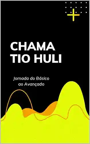Capa do livro: Chama Tio Huli: Jornada do Básico ao Avançado - Ler Online pdf