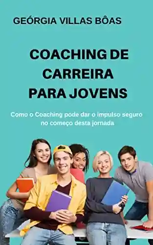 Livro PDF: Coaching de Carreira para Jovens: Como o Coaching pode dar o impulso seguro no começo desta jornada