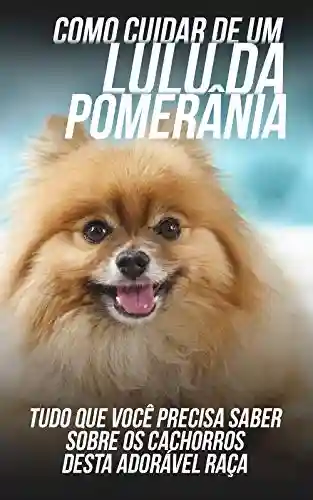 Livro PDF: Como Cuidar de Um Lulu da Pomerânia: Tudo Que Você Precisa Saber Sobre Os Cachorros Desta Adorável Raça