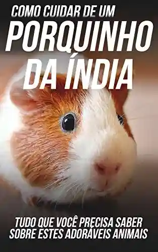 Livro PDF: Como Cuidar de Um Porquinho da Índia: Tudo Que Você Precisa Saber Sobre Estes Adoráveis Animais