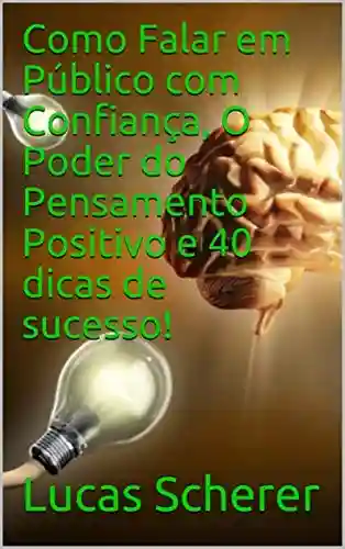 Livro PDF: Como Falar em Público com Confiança, O Poder do Pensamento Positivo e 40 dicas de sucesso!