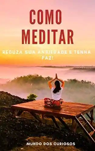 Capa do livro: Como Meditar: Reduza sua ansiedade e tenha paz! - Ler Online pdf