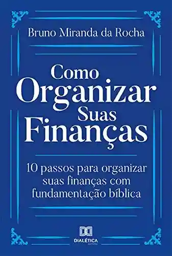 Livro PDF: Como organizar suas finanças: 10 passos para organizar suas finanças com fundamentação bíblica
